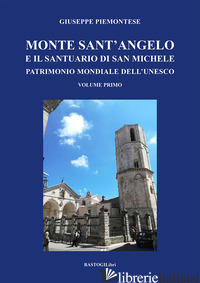 MONTE SANT'ANGELO E IL SANTUARIO DI SAN MICHELE. PATRIMONIO MONDIALE DELL'UNESCO - PIEMONTESE GIUSEPPE