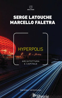 HYPERPOLIS. ARCHITETTURA E CAPITALE - LATOUCHE SERGE; FALETRA MARCELLO