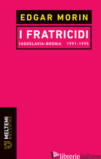 FRATRICIDI. JUGOSLAVIA BOSNIA 1991-1995. NUOVA EDIZ. (I) - MORIN EDGAR
