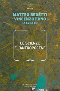 SCIENZE E L'ANTROPOCENE (LE) - BEDETTI M. (CUR.); FANO V. (CUR.)