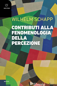 CONTRIBUTI ALLA FENOMENOLOGIA DELLA PERCEZIONE - SCHAPP WILHELM; NUCCILLI D. (CUR.); SALA L. (CUR.)