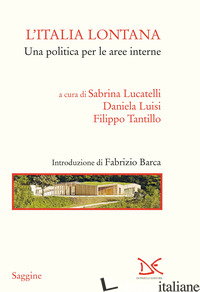 ITALIA LONTANA. UNA POLITICA PER LE AREE INTERNE (L') - LUCATELLI S. (CUR.); LUISI D. (CUR.); TANTILLO F. (CUR.)