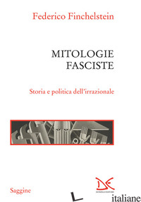 MITOLOGIE FASCISTE. STORIA E POLITICA DELL'IRRAZIONALE - FINCHELSTEIN FEDERICO