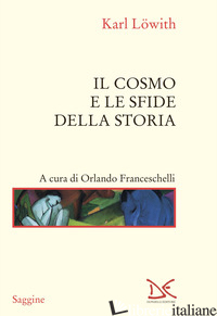 COSMO E LE SFIDE DELLA STORIA (IL) - LOWITH KARL; FRANCESCHELLI O. (CUR.)
