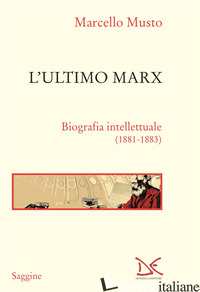 ULTIMO MARX. BIOGRAFIA INTELLETTUALE (1881-1883). NUOVA EDIZ. (L') - MUSTO MARCELLO