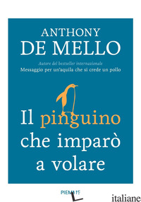 PINGUINO CHE IMPARO' A VOLARE (IL) - DE MELLO ANTHONY
