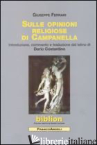 SULLE OPINIONI RELIGIOSE DI CAMPANELLA - FERRARI GIUSEPPE; COSTANTINO D. (CUR.)