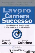 LAVORO CARRIERA SUCCESSO. COME REALIZZARE O MIGLIORARE IL VOSTRO PERCORSO PROFES - COVEY STEPHEN R.; COLOSIMO JENNIFER