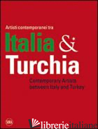 ARTISTI CONTEMPORANEI TRA ITALIA & TURCHIA. EDIZ. ITALIANA E INGLESE - CORGNATI M. (CUR.)