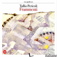 TULLIO PERICOLI. FRAMMENTI. EDIZ. ITALIANA E INGLESE - BUONUOMO M. (CUR.)