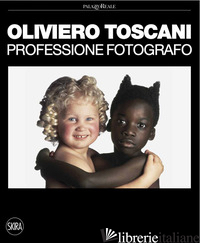 OLIVIERO TOSCANI. PROFESSIONE FOTOGRAFO. EDIZ. ILLUSTRATA - BALLARIO N. (CUR.)