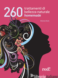 260 TRATTAMENTI DI BELLEZZA NATURALE HOMEMADE - BUCK SHANNON