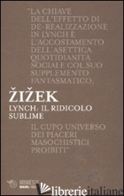 LYNCH. IL RIDICOLO SUBLIME - ZIZEK SLAVOJ; CANTONE D. (CUR.)
