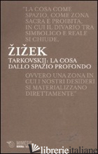 TARKOVSKIJ: LA COSA DALLO SPAZIO PROFONDO - ZIZEK SLAVOJ; CANTONE D. (CUR.)