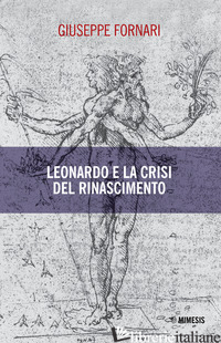 LEONARDO E LA CRISI DEL RINASCIMENTO - FORNARI GIUSEPPE
