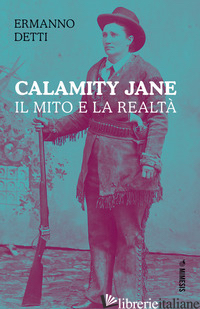 CALAMITY JANE: IL MITO E LA REALTA' - DETTI ERMANNO