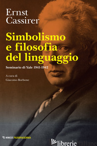 SIMBOLISMO E FILOSOFIA DEL LINGUAGGIO. SEMINARIO DI YALE 1941-1942 - CASSIRER ERNST; BORBONE G. (CUR.)