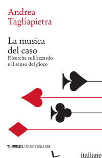 MUSICA DEL CASO. RICERCHE SULL'AZZARDO E IL SENSO DEL GIOCO (LA) - TAGLIAPIETRA ANDREA