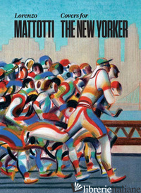 LORENZO MATTOTTI. COVERS FOR THE NEW YORKER. EDIZ. ITALIANA, INGLESE E FRANCESE - MATTOTTI LORENZO