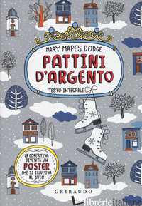 PATTINI D'ARGENTO. EDIZ. INTEGRALE. CON POSTER - DODGE MARY MAPES