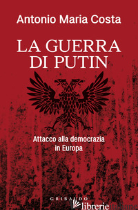 GUERRA DI PUTIN. ATTACCO ALLA DEMOCRAZIA IN EUROPA (LA) - COSTA ANTONIO MARIA