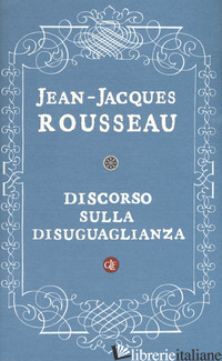 DISCORSO SULLA DISUGUAGLIANZA - ROUSSEAU JEAN-JACQUES; GARIN M. (CUR.)