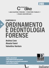 COMPENDIO DI ORDINAMENTO E DEONTOLOGIA FORENSE - CONZ ANDREA; VANNI ALESSIA; VENTURA VALENTINA