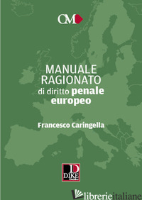 MANUALE RAGIONATO DI DIRITTO PENALE EUROPEO - CARINGELLA FRANCESCO