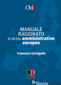 MANUALE RAGIONATO DI DIRITTO AMMINISTRATIVO EUROPEO - CARINGELLA FRANCESCO