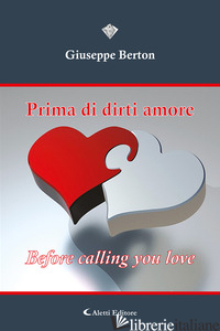 PRIMA DI DIRTI AMORE. BEFORE CALLING YOU LOVE - BERTON GIUSEPPE