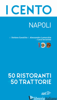 CENTO. NAPOLI. 50 RISTORANTI + 50 TRATTORIE (I) - CAVALLITO STEFANO; LAMACCHIA ALESSANDRO; IACCARINO LUCA