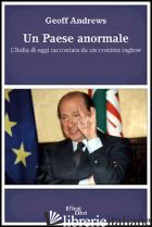 PAESE ANORMALE. L'ITALIA DI OGGI RACCONTATA DA UN CRONISTA INGLESE (UN) - ANDREWS GEOFF