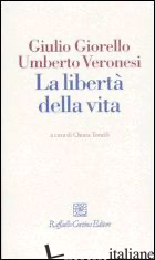 LIBERTA' DELLA VITA (LA) - GIORELLO GIULIO; VERONESI UMBERTO; TONELLI C. (CUR.)