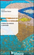 ETICA TRA NATURA E STORICITA' (L') - TOTARO F. (CUR.)