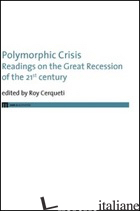 POLYMORPHIC CRISIS. READINGS ON THE GREAT RECESSION OF THE 21ST CENTURY. EDIZ. I - CERQUETI R. (CUR.)