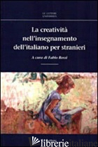 CREATIVITA' NELL'INSEGNAMENTO DELL'ITALIANO PER STRANIERI (LA) - ROSSI F. (CUR.)