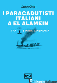 PARACADUTISTI ITALIANI A EL ALAMEIN. TRA STORIA E MEMORIA (I) - OLIVA GIANNI