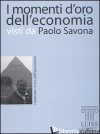 MOMENTI D'ORO DELL'ECONOMIA VISTI DA PAOLO SAVONA (I) - SAVONA PAOLO
