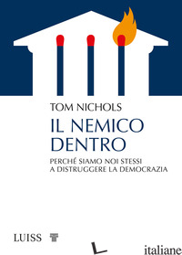 NEMICO DENTRO. PERCHE' SIAMO NOI STESSI A DISTRUGGERE LA DEMOCRAZIA (IL) - NICHOLS TOM