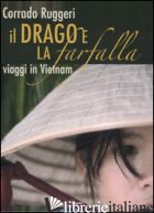 DRAGO E LA FARFALLA. VIAGGI IN VIETNAM. CON DVD (IL) - RUGGERI CORRADO
