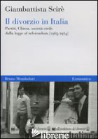 DIVORZIO IN ITALIA. PARTITI, CHIESA, SOCIETA' CIVILE DALLA LEGGE AL REFERENDUM ( - SCIRE' GIAMBATTISTA