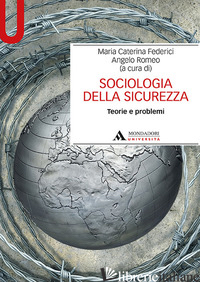 SOCIOLOGIA DELLA SICUREZZA. TEORIE E PROBLEMI - FEDERICI M. C. (CUR.); ROMEO A. (CUR.)