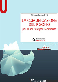 COMUNICAZIONE DEL RISCHIO PER LA SALUTE E L'AMBIENTE (LA) - STURLONI GIANCARLO