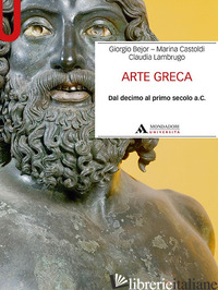 ARTE GRECA. DAL DECIMO AL PRIMO SECOLO A.C. - BEJOR GIORGIO; CASTOLDI MARINA; LAMBRUGO CLAUDIA