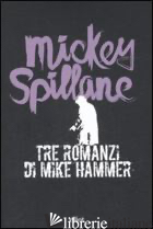 TRE ROMANZI DI MIKE HAMMER - SPILLANE MICKEY