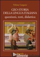 GEO-STORIA DELLA LINGUA ITALIANA. QUESTIONI, TESTI, DIDATTICA - GARGANO TRIFONE