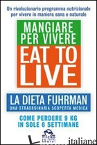 EAT TO LIVE. MANGIARE PER VIVERE. LA DIETA FUHRMAN, UNA STRAORDINARIA SCOPERTA M - FUHRMAN JOEL