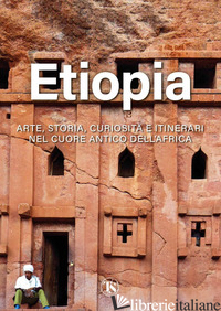 ETIOPIA. ARTE, STORIA, CURIOSITA' E ITINERARI NEL CUORE ANTICO DELL'AFRICA. EDIZ - ELLI ALBERTO
