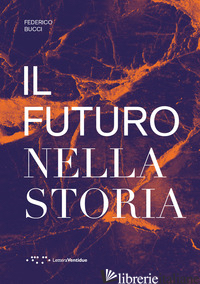 FUTURO NELLA STORIA (IL) - BUCCI FEDERICO