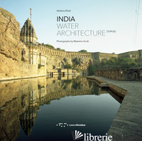 INDIA. WATER ARCHITECTURE. EDIZ. ITALIANA E INGLESE - ROSSL STEFANIA